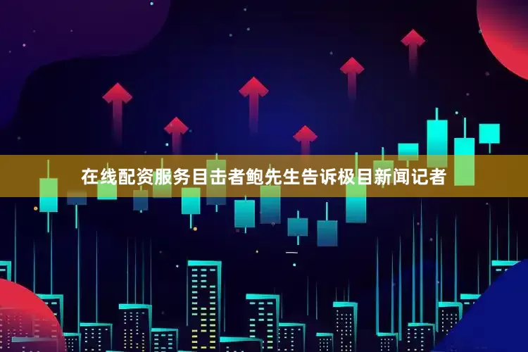 在线配资服务目击者鲍先生告诉极目新闻记者