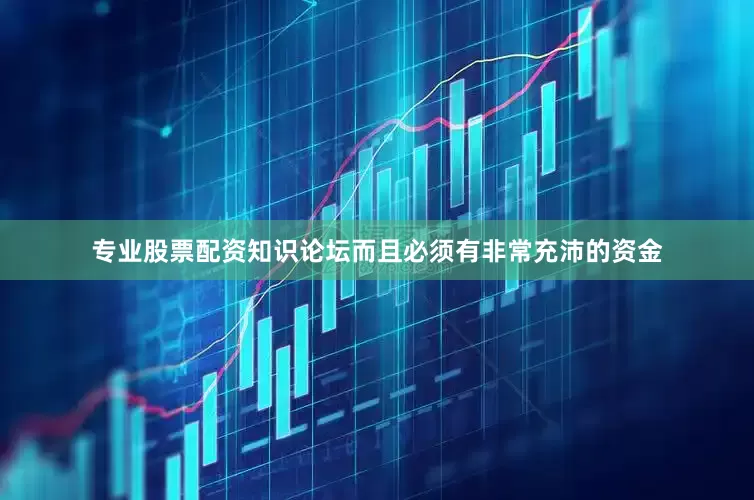 专业股票配资知识论坛而且必须有非常充沛的资金