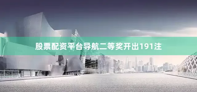 股票配资平台导航　　二等奖开出191注