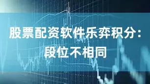 股票配资软件　　乐弈积分：　　段位不相同