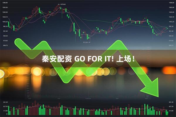 秦安配资 GO FOR IT! 上场!